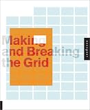Making and Breaking the Grid: A Graphic Design Layout Workshop (Graphic Design) Timothy Samara