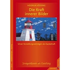 Die Kraft innerer Bilder: Imaginationen im Coaching. Vorstellungsverm�gen als Zauberkraft