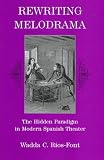 Rewriting Melodrama: The Hidden Paradigm in Modern Spanish Theater