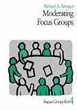 Moderating Focus Groups: 4 (Focus Group Kit)