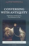 Conversing with antiquity : English poets and the classics, from Shakespeare to Pope