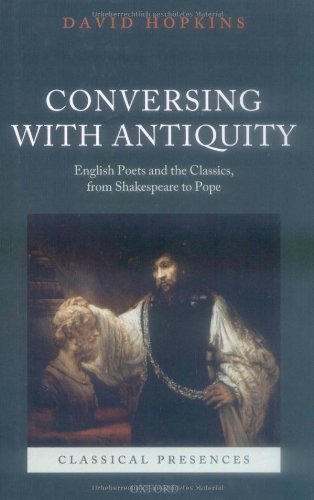 Conversing with Antiquity: English Poets and the Classics, from Shakespeare to Pope (Classical Presences)
