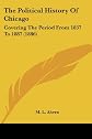 The Political History Of Chicago: Covering The Period From 1837 To 1887 (1886)