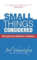 Small Things Considered: Moments from Manliness to Manilow Small Things Considered: Moments from Manliness to Manilow
