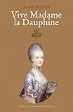 Vive Madame La Dauphine (Marie Antoinette Trilogy): 1 (Marie Antoinette Trilogy): 1 (Marie Antoinette Trilogy): 1 (Marie Antoinette Trilogy): 1 (Marie ... Trilogy): 1 (Marie Antoinette Trilogy)