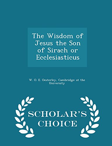 The Wisdom of Jesus the Son of Sirach or Ecclesiasticus - Scholar's Choice Edition
