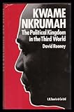 Kwame Nkrumah : the political kingdom in the Third World