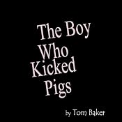 The Boy Who Kicked Pigs | [Tom Baker]