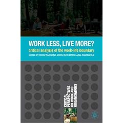Work Less, Live More?: A Critical Analysis of the Work-life Boundary (Critical Perspectives on Work & Organizations)