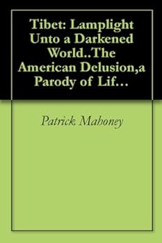 tibet: lamplight unto a darkened world..the american delusion.a parody of life. booki: kathmandu karma - patrick mahoney tibet: lamplight unto a darkened world..the american delusion.a parody of life. booki: kathmandu karma - patrick mahoney