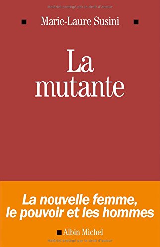La Mutante - La nouvelle femme , le pouvoir et les hommes La Mutante - La nouvelle femme , le pouvoir et les hommes