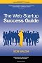 The Web Startup Success Guide (Books for Professionals by Professionals)