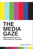 Media Gaze, The: Representations of Diversities in Canada