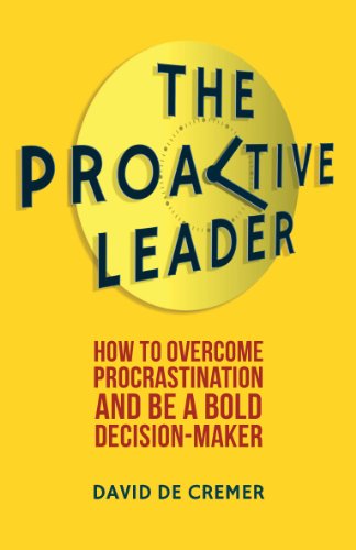 The Proactive Leader: How To Overcome Procrastination And Be A Bold Decision-Maker