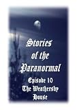 Stories of the Paranormal Episode 10: The Weathersby House