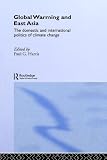 Global Warming and East Asia: The Domestic and International Politics of Climate Change (Routledge Research in Environmental Politics, 4)