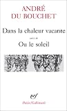 Dans la chaleur vacante, suivi de Ou le soleil
