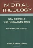 Moral Theology: New Directions And Fundamental Issues : Festschrift For James P. Hanigan