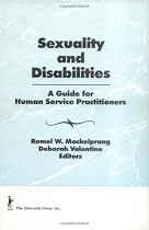 Sexuality and Disabilities: A Guide for Human Service Practitioners (Monograph Published Simultaneously As the Journal of Social Work & Human Sexuality , Vol 8, No 2)