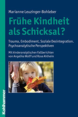 Frühe Kindheit als Schicksal?: Trauma, Embodiment, Soziale Desintegration. Psychoanalytische Perspektiven. (German Edition)
