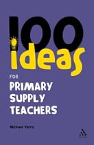 100 Ideas for Supply Teachers: Primary School Edition (Continuum One Hundreds): Primary School Edition (Continuum One Hundreds): Primary School Edition ... School Edition (Continuum One Hundreds)