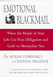 Emotional Blackmail: When the People in Your Life Use Fear, Obligation, and Guilt to Manipulate You