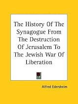 The History Of The Synagogue From The Destruction Of Jerusalem To The Jewish War Of Liberation