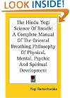 The Hindu Yogi Science Of Breath: A Complete Manual Of The Oriental Breathing Philosophy Of Physical, Mental, Psychic And Spiritual Development