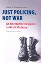 Just Policing, Not War: An Alternative Response to World Violence