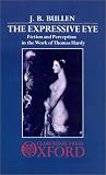 The Expressive Eye : Fiction And Perception In The Work  Of Thomas Hardy
