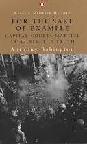 For the Sake of Example: Capital Courts Martial 1914-1918 - The Truth (Penguin Classic Military History)