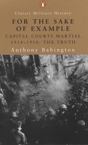For the Sake of Example: Capital Courts Martial 1914-1918 - The Truth (Penguin Classic Military History)