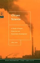Citizen Science: A Study of People, Expertise and Sustainable Development (Environment and Society)