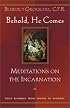 Behold, He Comes: Meditations on the Incarnation
