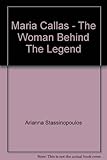 Maria Callas : the woman behind the legend