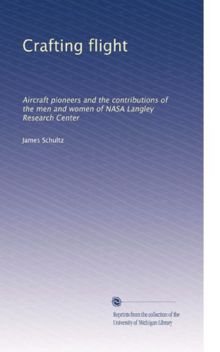 Crafting flight: Aircraft pioneers and the contributions of the men and women of NASA Langley Research Center  