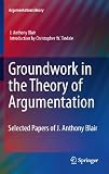 Groundwork in the theory of argumentation : selected papers of J. Anthony Blair