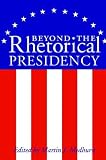 Beyond The Rhetorical Presidency (Presidential Rhetoric Series)