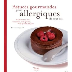 Astuces gourmandes pour allergiques de tout poil : Recettes sans lait, sans oeufs, sans gluten, mais pleines de go�t
