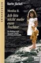 Monika B. Ich bin nicht mehr eure Tochter: Ein M&auml;dchen wird von seiner Familie jahrelang misshandelt