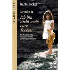 Monika B. Ich bin nicht mehr eure Tochter: Ein M�dchen wird von seiner Familie jahrelang misshandelt