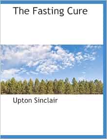 The Fasting Cure: Amazon.co.uk: Upton Sinclair: 9781140071150: Books