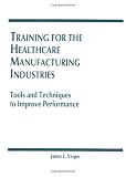 Training for the Healthcare Manufacturing Industries: Tools and Techniques to Improve Performance