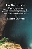 How Great is Your Faithfulness?: A Woman's Guide To Understanding How Increased Faithfulness to God, The Church, Others and Herself Can Change Her Life!