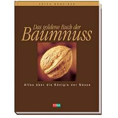 Das goldene Buch der Baumnuss: Alles �ber die K�nigin der N�sse