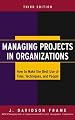 Managing Projects in Organizations: How to Make the Best Use of Time, Techniques, and People