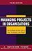 Managing Projects in Organizations: How to Make the Best Use of Time, Techniques, and People