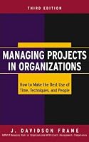 Managing Projects in Organizations: How to Make the Best Use of Time, Techniques, and People