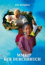 MMS: Der Durchbruch: Ein einfaches Mineralpr&auml;parat wirkt wahre Wunder bei Malaria, Aids und vielen anderen Krankheiten