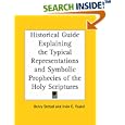 Historical Guide Explaining the Typical Representations and Symbolic Prophecies of the Holy Scriptures by Henry Stetzel and Irvin C. Yeakel